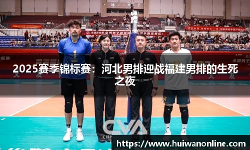 2025赛季锦标赛：河北男排迎战福建男排的生死之夜