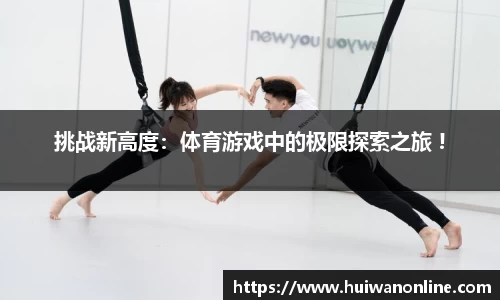挑战新高度：体育游戏中的极限探索之旅 !